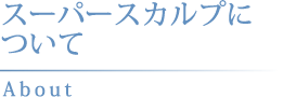スーパースカルプについて