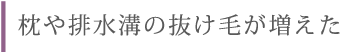 枕や排水溝の抜け毛が増えた