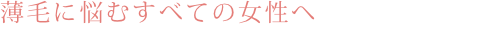 薄毛に悩むすべての女性へ